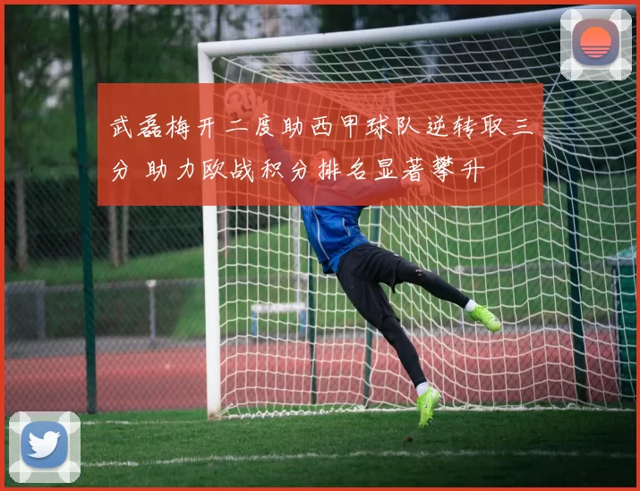 武磊梅开二度助西甲球队逆转取三分 助力欧战积分排名显著攀升