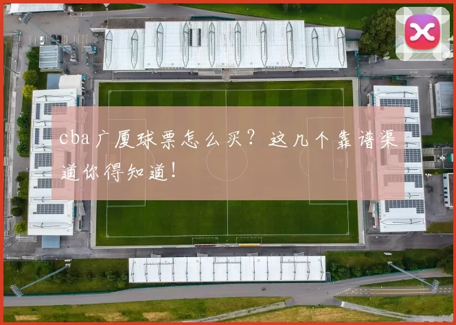 cba广厦球票怎么买?这几个靠谱渠道你得知道!