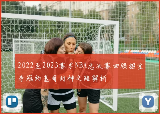 2022至2023赛季NBA总决赛回顾掘金夺冠约基奇封神之路解析