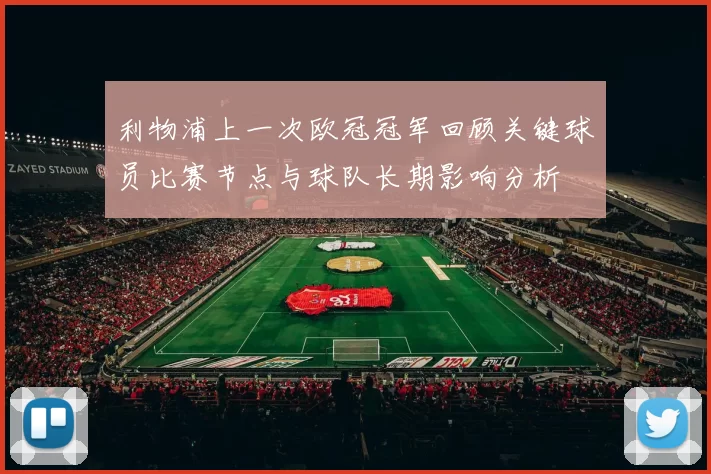 利物浦上一次欧冠冠军回顾关键球员比赛节点与球队长期影响分析