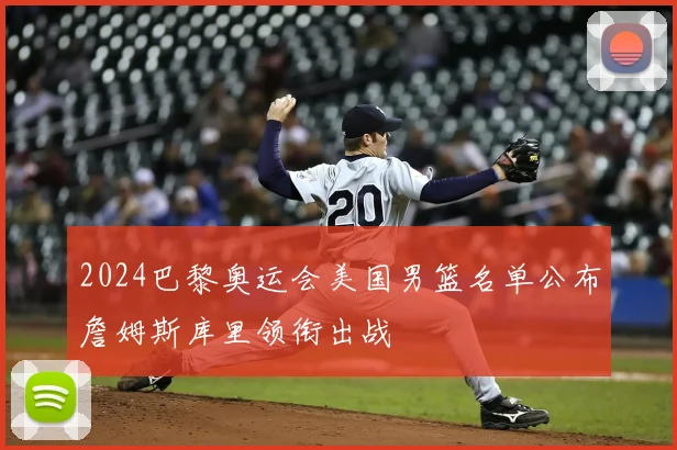 2024巴黎奥运会美国男篮名单公布詹姆斯库里领衔出战