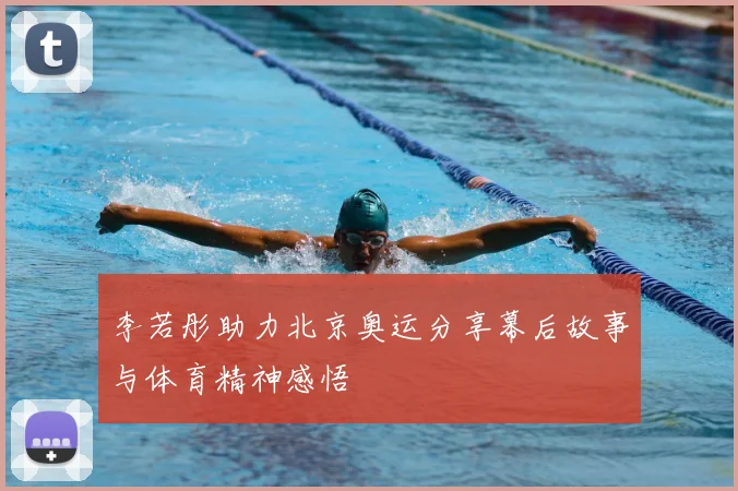 李若彤助力北京奥运分享幕后故事与体育精神感悟
